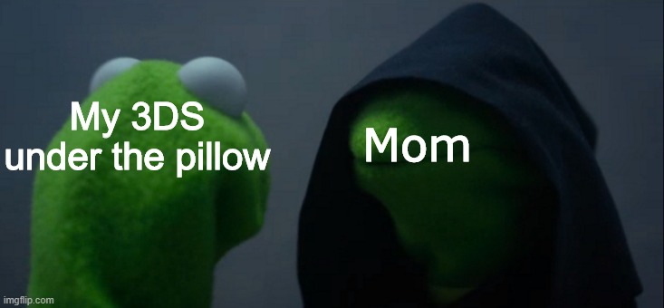 Evil Kermit | Mom; My 3DS under the pillow | image tagged in memes,evil kermit | made w/ Imgflip meme maker