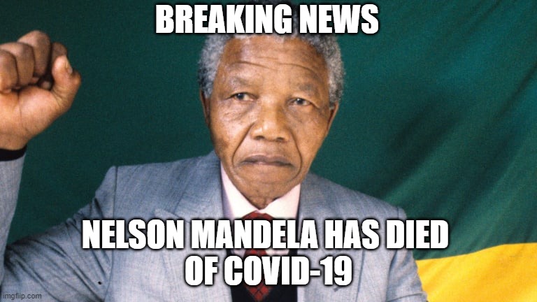 Mandela | BREAKING NEWS; NELSON MANDELA HAS DIED 
OF COVID-19 | image tagged in covid-19,mandela effect,nelson mandela,coronavirus,coronavirus meme | made w/ Imgflip meme maker