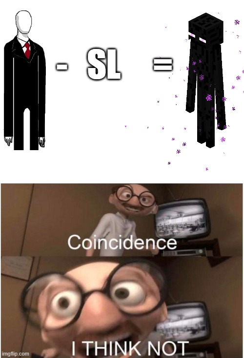 The body shape tho | -   SL     = | image tagged in coincidence i think not,minecraft | made w/ Imgflip meme maker