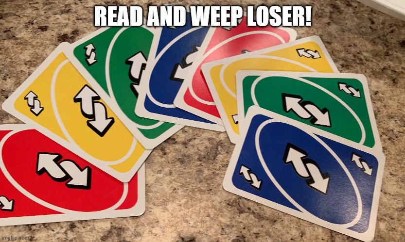 Uno Reverse Cards | READ AND WEEP LOSER! | image tagged in uno reverse cards | made w/ Imgflip meme maker