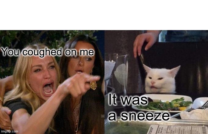 Woman Yelling At Cat Meme | You coughed on me; It was a sneeze | image tagged in memes,woman yelling at cat | made w/ Imgflip meme maker