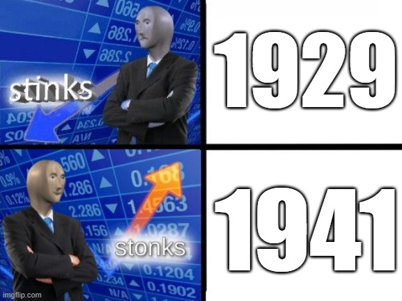 Stinks Stonks | 1929; 1941 | image tagged in stinks stonks,1929,wwii | made w/ Imgflip meme maker