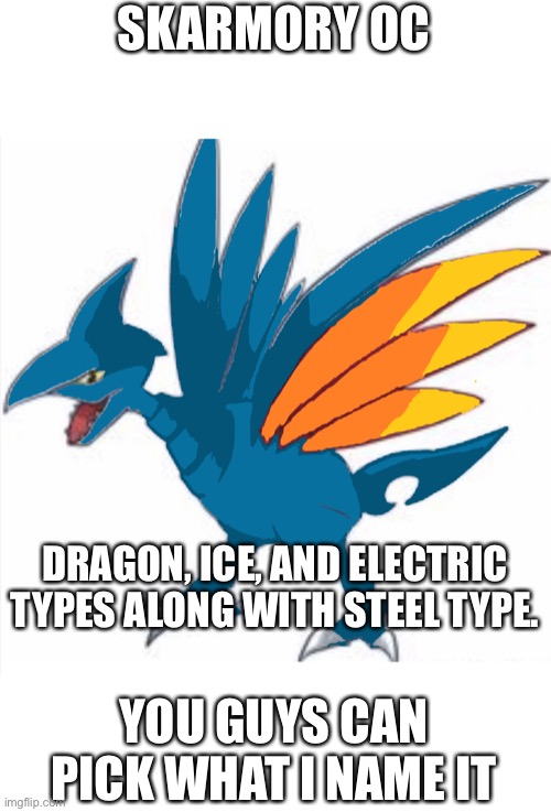 I ruined another Pokemon | SKARMORY OC; DRAGON, ICE, AND ELECTRIC TYPES ALONG WITH STEEL TYPE. YOU GUYS CAN PICK WHAT I NAME IT | image tagged in pokemon | made w/ Imgflip meme maker