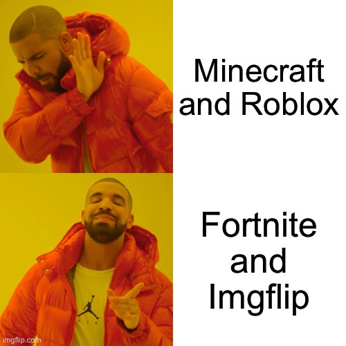 Drake Hotline Bling Meme | Minecraft and Roblox; Fortnite and Imgflip | image tagged in memes,drake hotline bling | made w/ Imgflip meme maker