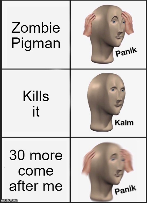 Panik Kalm Panik Meme | Zombie Pigman; Kills it; 30 more come after me | image tagged in memes,panik kalm panik | made w/ Imgflip meme maker