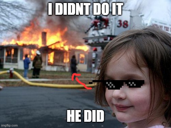Disaster Girl Meme | I DIDNT DO IT HE DID | image tagged in memes,disaster girl | made w/ Imgflip meme maker