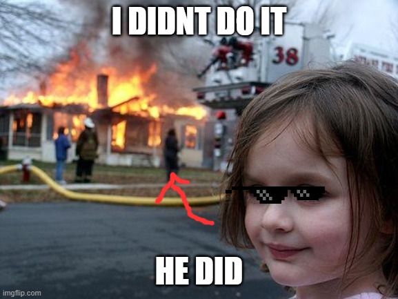 Disaster Girl Meme | I DIDNT DO IT HE DID | image tagged in memes,disaster girl | made w/ Imgflip meme maker