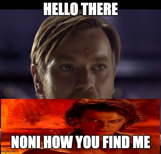 Hello there | HELLO THERE; NONI HOW YOU FIND ME | image tagged in hello there | made w/ Imgflip meme maker