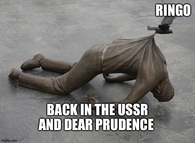 Bird dragging statue | RINGO; BACK IN THE USSR AND DEAR PRUDENCE | image tagged in bird dragging statue | made w/ Imgflip meme maker