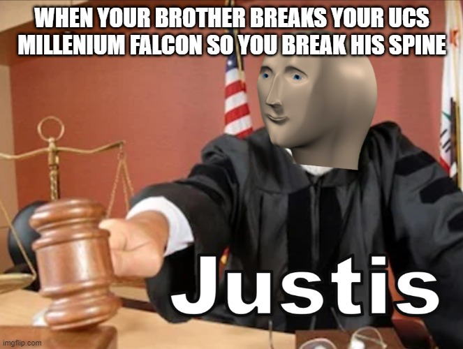 Justis | WHEN YOUR BROTHER BREAKS YOUR UCS MILLENIUM FALCON SO YOU BREAK HIS SPINE | image tagged in meme man justis | made w/ Imgflip meme maker