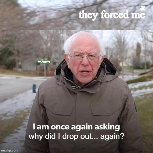 Bernie I Am Once Again Asking For Your Support | they forced me; Mr.JiggyFly; why did I drop out... again? | image tagged in memes,bernie i am once again asking for your support,creepy joe biden,aoc stumped,hillary for prison,trump 2020 | made w/ Imgflip meme maker