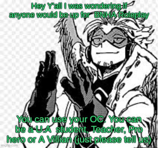 Hey Y'all I was wondering if anyone would be up for  BNHA Roleplay; You can use your OC. You can be a U.A  student, Teacher, Pro hero or A Villian (just please tell us) | made w/ Imgflip meme maker