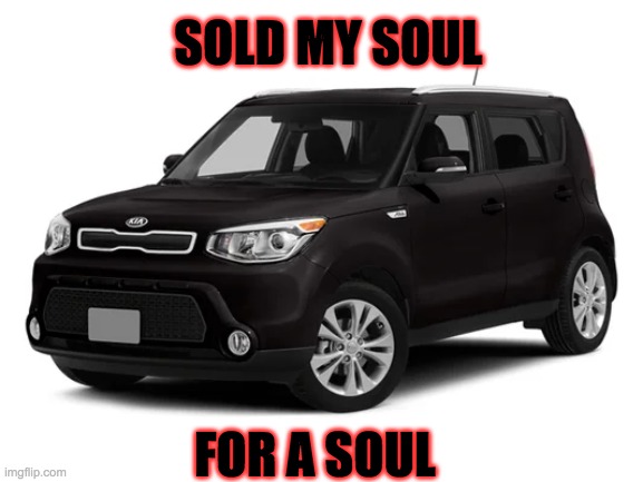 SOLD MY SOUL | SOLD MY SOUL; FOR A SOUL | image tagged in cars,darth vader,kia soul,hamster,used car salesman,ironic | made w/ Imgflip meme maker