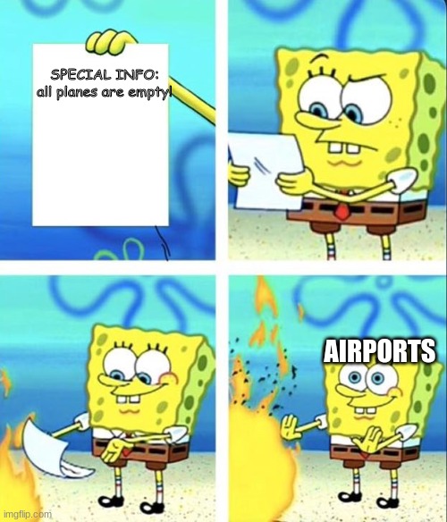 Spongebob yeet | SPECIAL INFO:
all planes are empty! AIRPORTS | image tagged in spongebob yeet | made w/ Imgflip meme maker