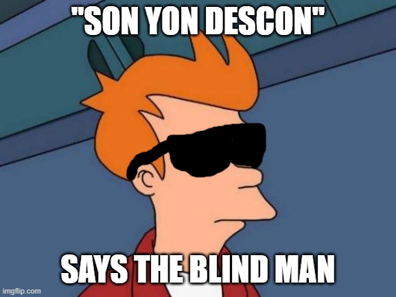 Futurama Fry Meme | "SON YON DESCON" SAYS THE BLIND MAN | image tagged in memes,futurama fry | made w/ Imgflip meme maker