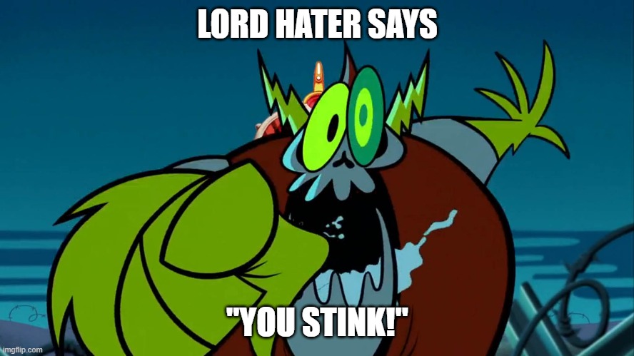 When you haven't taken a shower for a year | LORD HATER SAYS; "YOU STINK!" | image tagged in lord hater tag 1,memes,funny,wander over yonder | made w/ Imgflip meme maker