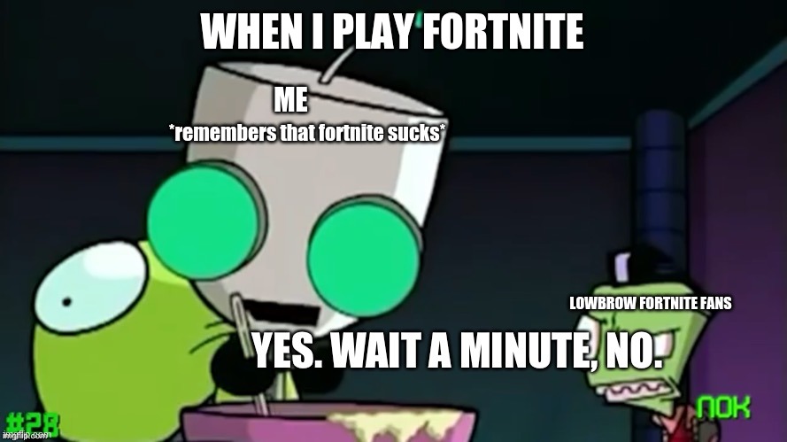 Yes wait a minute no | WHEN I PLAY FORTNITE; ME; *remembers that fortnite sucks*; LOWBROW FORTNITE FANS | image tagged in yes wait a minute no | made w/ Imgflip meme maker