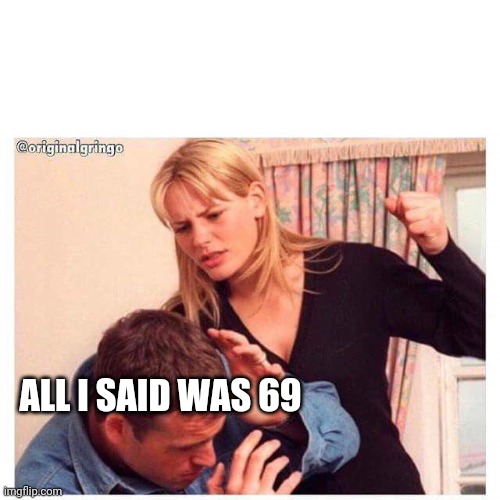 Woman hitting man | ALL I SAID WAS 69 | image tagged in woman hitting man | made w/ Imgflip meme maker