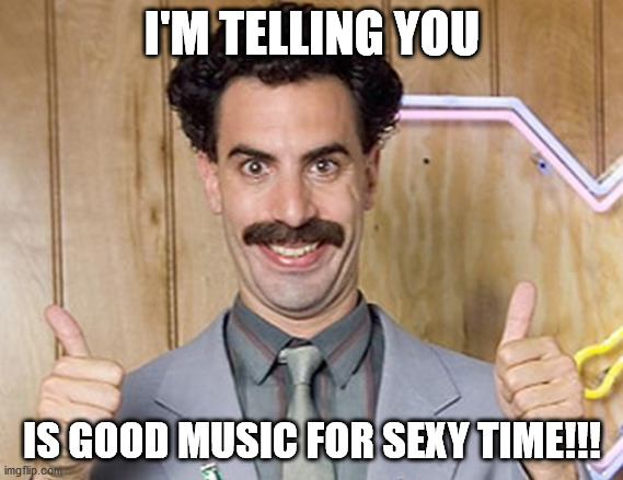 I'M TELLING YOU; IS GOOD MUSIC FOR SEXY TIME!!! | image tagged in borat,thumbs up,sexy time | made w/ Imgflip meme maker