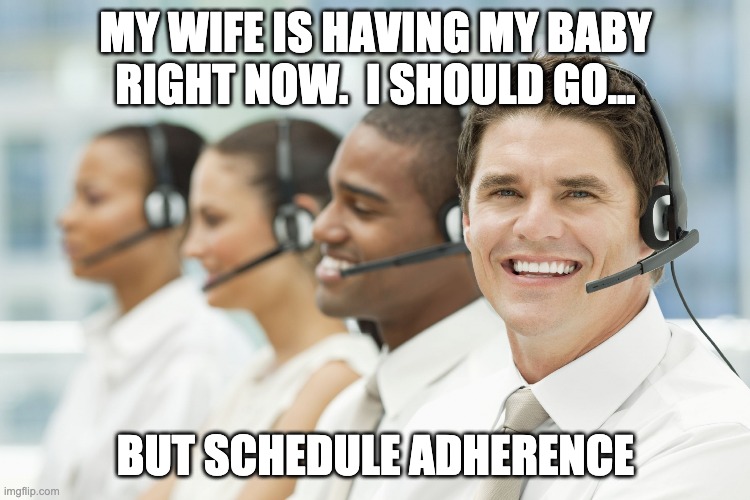 Anton, the Customer Service Guy | MY WIFE IS HAVING MY BABY RIGHT NOW.  I SHOULD GO... BUT SCHEDULE ADHERENCE | image tagged in anton the customer service guy,customer service,call center,schedule adherence,stats,metrics | made w/ Imgflip meme maker