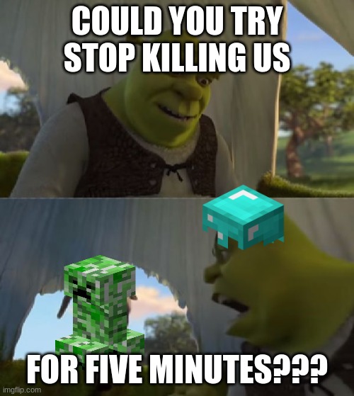 Could you not ___ for 5 MINUTES | COULD YOU TRY STOP KILLING US; FOR FIVE MINUTES??? | image tagged in could you not ___ for 5 minutes | made w/ Imgflip meme maker