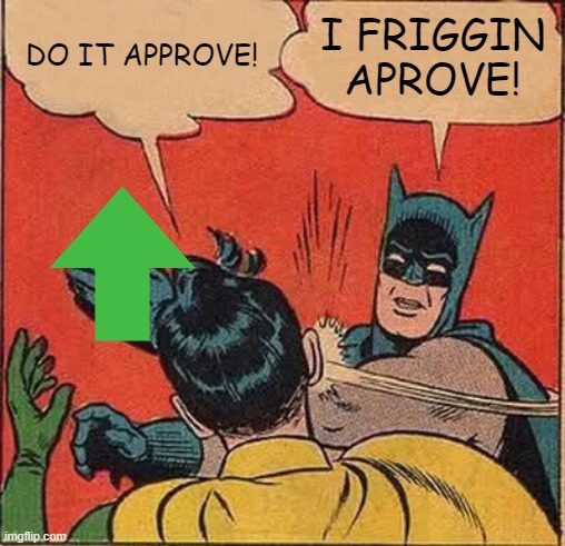 Batman Slapping Robin Meme | DO IT APPROVE! I FRIGGIN APROVE! | image tagged in memes,batman slapping robin | made w/ Imgflip meme maker