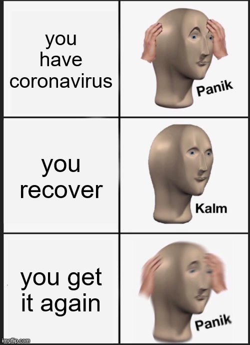 Panik Kalm Panik Meme | you have coronavirus; you recover; you get it again | image tagged in memes,panik kalm panik | made w/ Imgflip meme maker