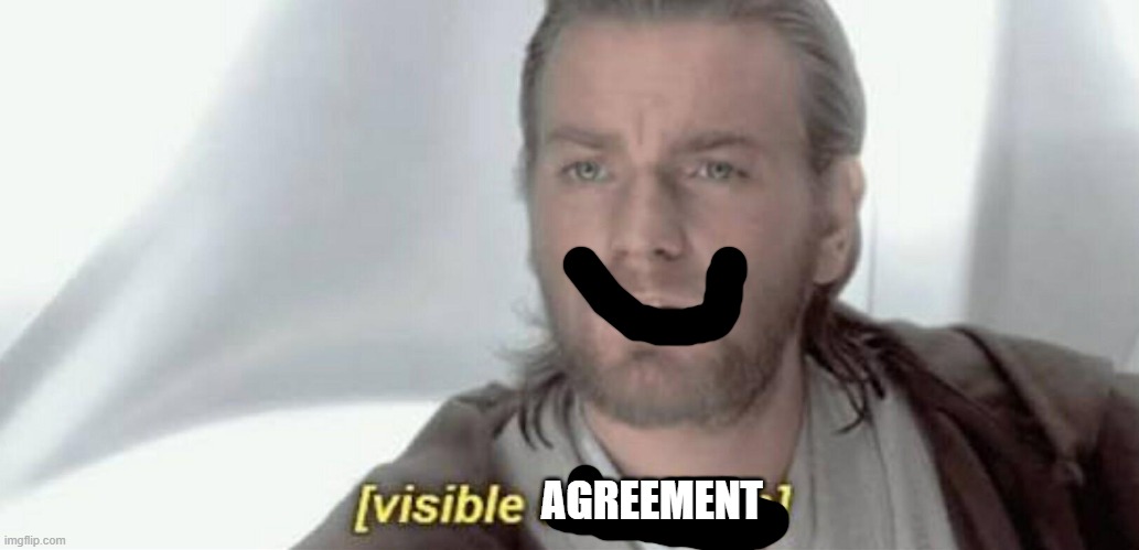 Visible Confusion | AGREEMENT | image tagged in visible confusion | made w/ Imgflip meme maker
