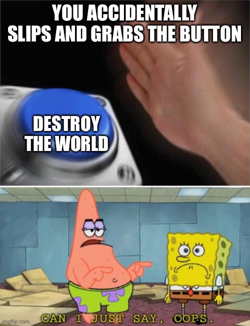 YOU ACCIDENTALLY SLIPS AND GRABS THE BUTTON; DESTROY THE WORLD | image tagged in memes,blank nut button | made w/ Imgflip meme maker