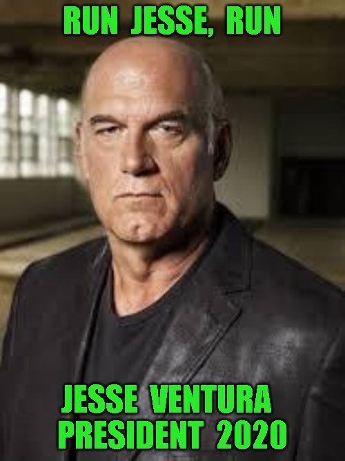Jesse Ventura | RUN  JESSE,  RUN; JESSE  VENTURA  
PRESIDENT  2020 | image tagged in jesse ventura | made w/ Imgflip meme maker