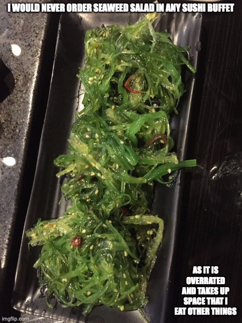 Seaweed Salad | I WOULD NEVER ORDER SEAWEED SALAD IN ANY SUSHI BUFFET; AS IT IS OVERRATED AND TAKES UP SPACE THAT I EAT OTHER THINGS | image tagged in salad,seaweed,memes,food | made w/ Imgflip meme maker