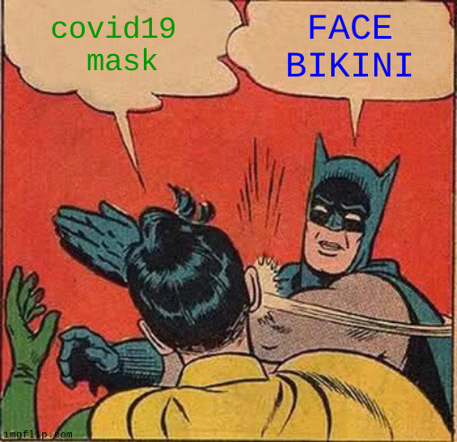Face Bikini, yeaaah, thats it | FACE
BIKINI; covid19
 mask | image tagged in memes,batman slapping robin,fun,covid19,bikini | made w/ Imgflip meme maker