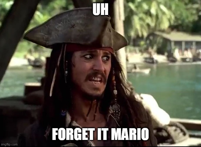 JACK WHAT | UH FORGET IT MARIO | image tagged in jack what | made w/ Imgflip meme maker