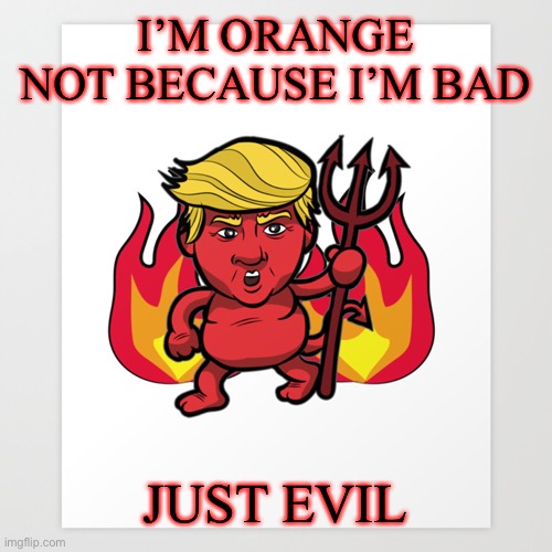 I’M ORANGE NOT BECAUSE I’M BAD JUST EVIL | made w/ Imgflip meme maker
