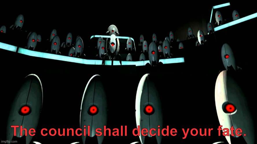 The council. | The council shall decide your fate. | image tagged in funny | made w/ Imgflip meme maker