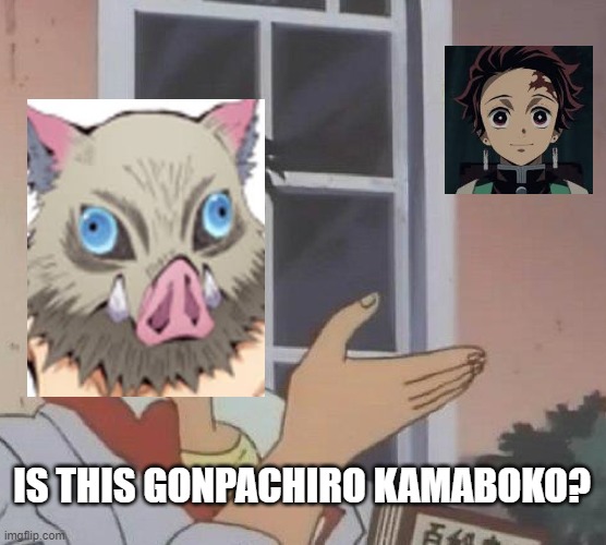 Gonpachiro Kamaboko | IS THIS GONPACHIRO KAMABOKO? | image tagged in memes,is this a pigeon | made w/ Imgflip meme maker