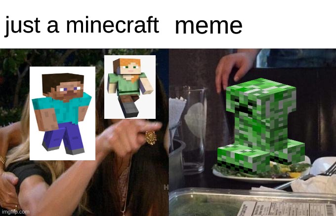 just a minecraft meme | just a minecraft; meme | image tagged in memes,woman yelling at cat | made w/ Imgflip meme maker