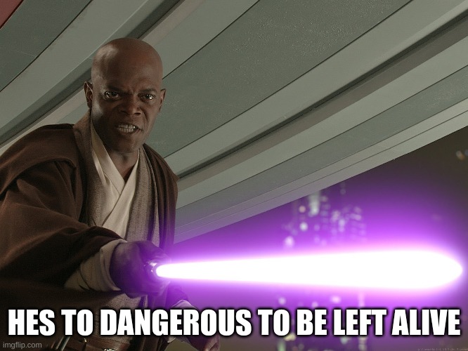He's too dangerous to be left alive! | HES TO DANGEROUS TO BE LEFT ALIVE | image tagged in he's too dangerous to be left alive | made w/ Imgflip meme maker