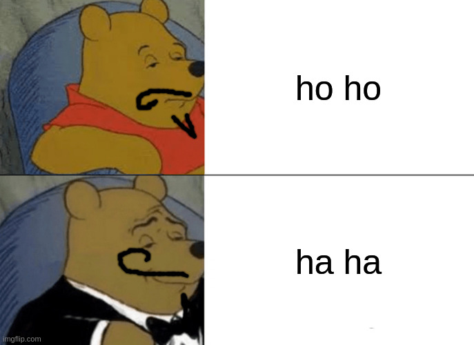 Tuxedo Winnie The Pooh - Twists: In A Gaudily Faked English Accent | ho ho; ha ha | image tagged in memes,tuxedo winnie the pooh | made w/ Imgflip meme maker