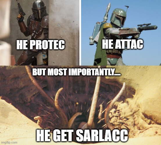 HE ATTAC; HE PROTEC; BUT MOST IMPORTANTLY.... HE GET SARLACC | image tagged in he protec he attac but most importantly,star wars,boba fett,the mandalorian | made w/ Imgflip meme maker