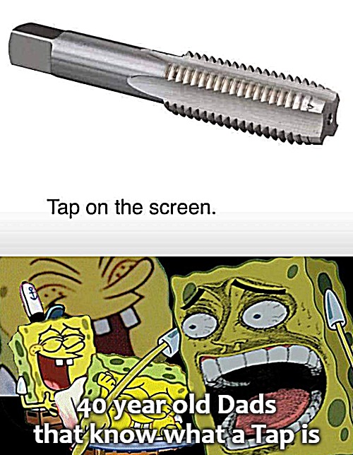 40 year old Dads that know what a Tap is | image tagged in tap | made w/ Imgflip meme maker