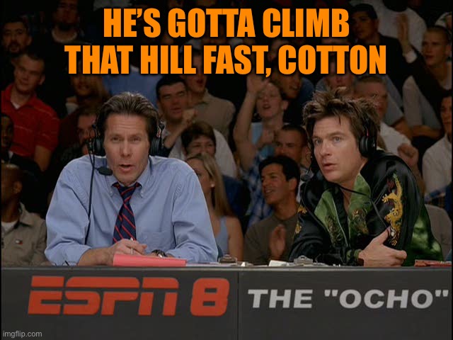 That's a bold move cotton | HE’S GOTTA CLIMB THAT HILL FAST, COTTON | image tagged in that's a bold move cotton | made w/ Imgflip meme maker