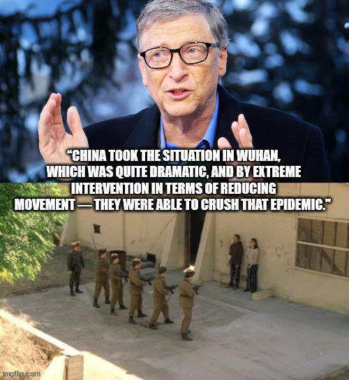 China done good | “CHINA TOOK THE SITUATION IN WUHAN, WHICH WAS QUITE DRAMATIC, AND BY EXTREME INTERVENTION IN TERMS OF REDUCING MOVEMENT — THEY WERE ABLE TO CRUSH THAT EPIDEMIC." | image tagged in covid-19,bill gates,made in china,vaccine | made w/ Imgflip meme maker