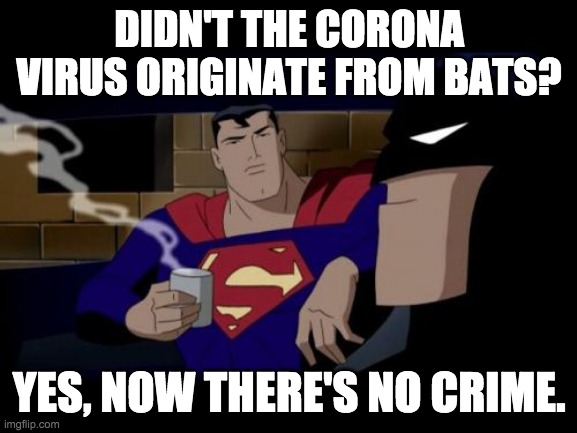 Batman And Superman | DIDN'T THE CORONA VIRUS ORIGINATE FROM BATS? YES, NOW THERE'S NO CRIME. | image tagged in memes,batman and superman | made w/ Imgflip meme maker