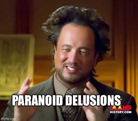 Ancient Aliens Meme | PARANOID DELUSIONS | image tagged in memes,ancient aliens | made w/ Imgflip meme maker