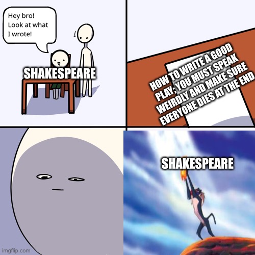 Yeet the child | SHAKESPEARE; HOW TO WRITE A GOOD PLAY; YOU MUST SPEAK WEIRDLY AND MAKE SURE EVERYONE DIES AT THE END; SHAKESPEARE | image tagged in yeet the child | made w/ Imgflip meme maker
