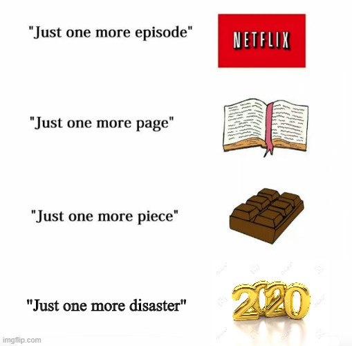 Just one more | "Just one more disaster" | image tagged in just one more | made w/ Imgflip meme maker