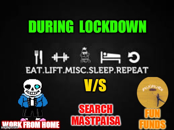LOCKDOWN | DURING  LOCKDOWN; V/S; SEARCH

MASTPAISA; FUN
FUNDS; WORK FROM HOME | image tagged in homework,money money | made w/ Imgflip meme maker