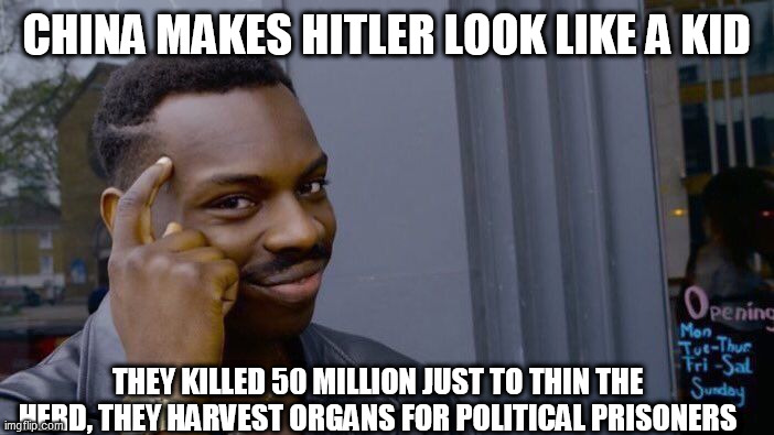 Roll Safe Think About It Meme | CHINA MAKES HITLER LOOK LIKE A KID; THEY KILLED 50 MILLION JUST TO THIN THE HERD, THEY HARVEST ORGANS FOR POLITICAL PRISONERS | image tagged in memes,roll safe think about it | made w/ Imgflip meme maker