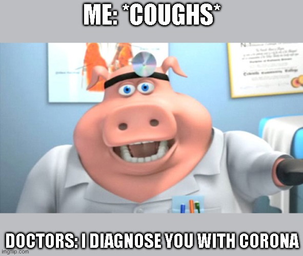 I Diagnose You With Dead | ME: *COUGHS*; DOCTORS: I DIAGNOSE YOU WITH CORONA | image tagged in i diagnose you with dead | made w/ Imgflip meme maker